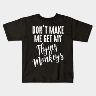 Don't Make Me Get My Flying Monkeys Kids T-Shirt